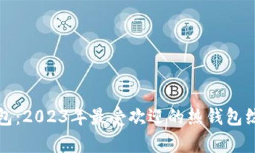 : TP钱包：2023年最受欢迎的热钱包综合分析